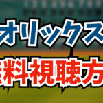 【2024年版】オリックスバファローズの無料視聴方法2！試合配信サービスを解説します