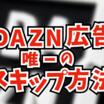 DAZNの広告の消し方はある？なぜ課金しているのに広告が出るのか